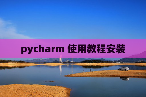 pycharm 使用教程安装